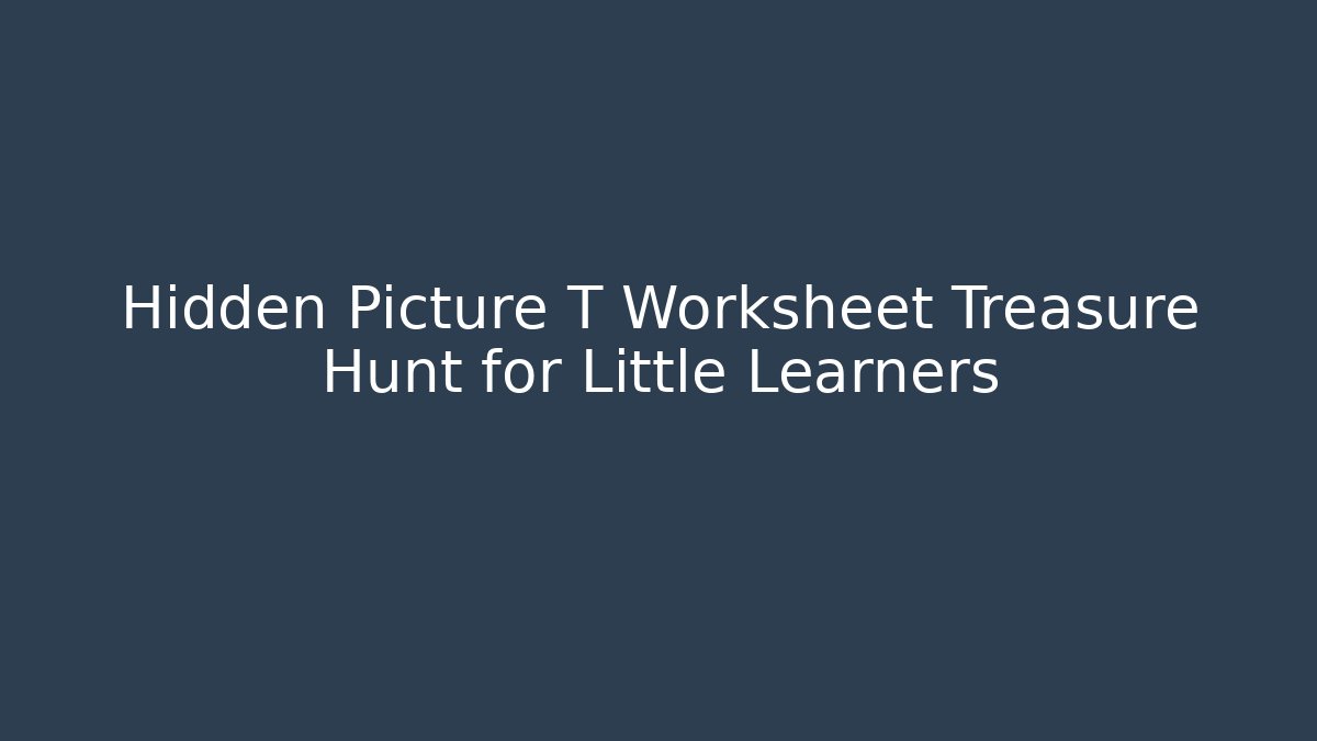 Hidden Picture T Worksheet Treasure Hunt for Little Learners