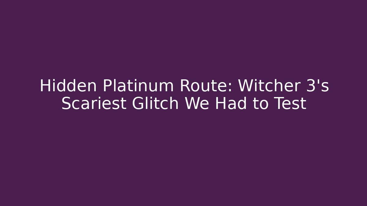 Hidden Platinum Route: Witcher 3's Scariest Glitch We Had to Test