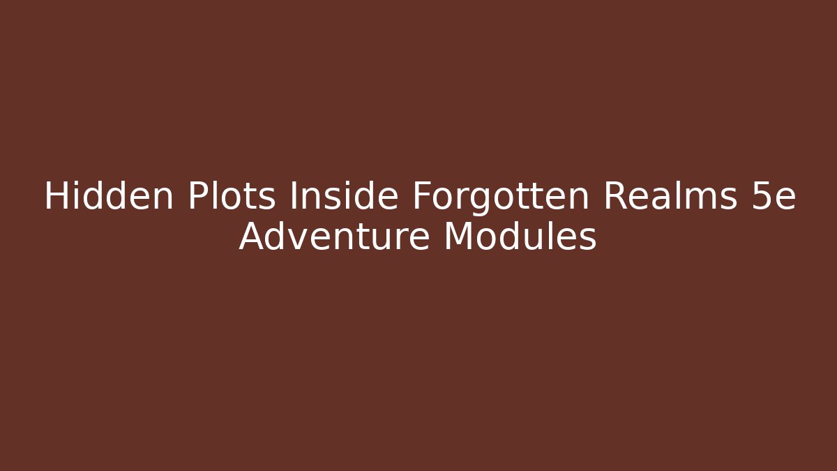 Hidden Plots Inside Forgotten Realms 5e Adventure Modules