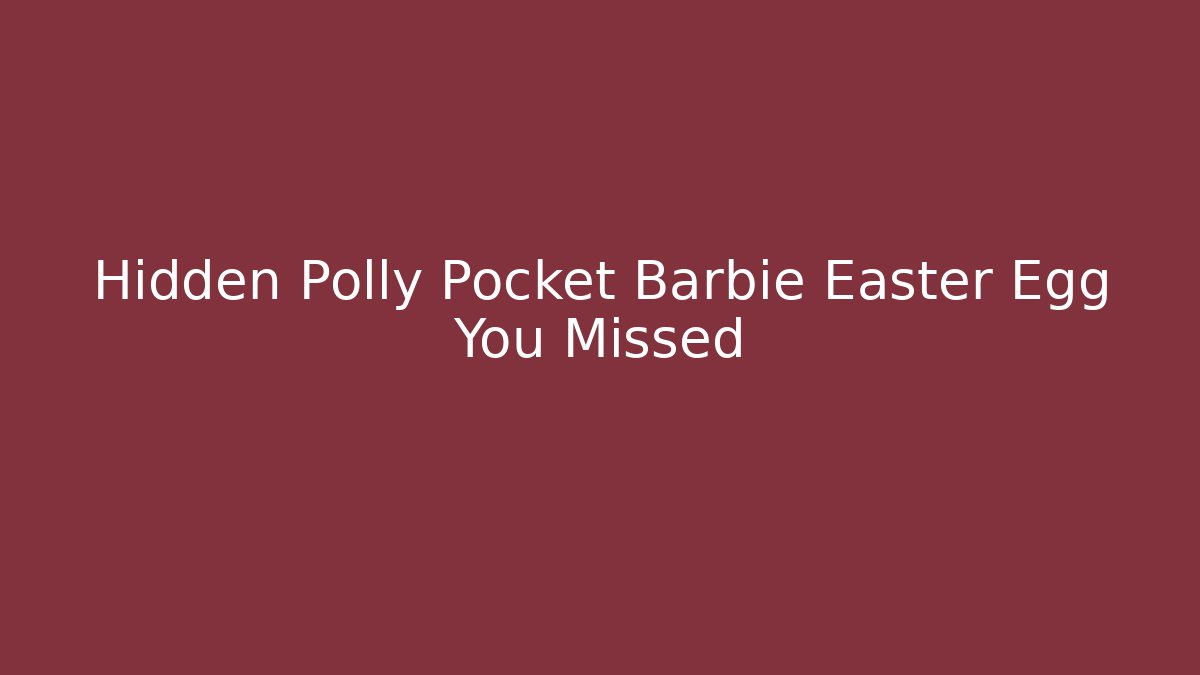 Hidden Polly Pocket Barbie Easter Egg You Missed - Create More Assets