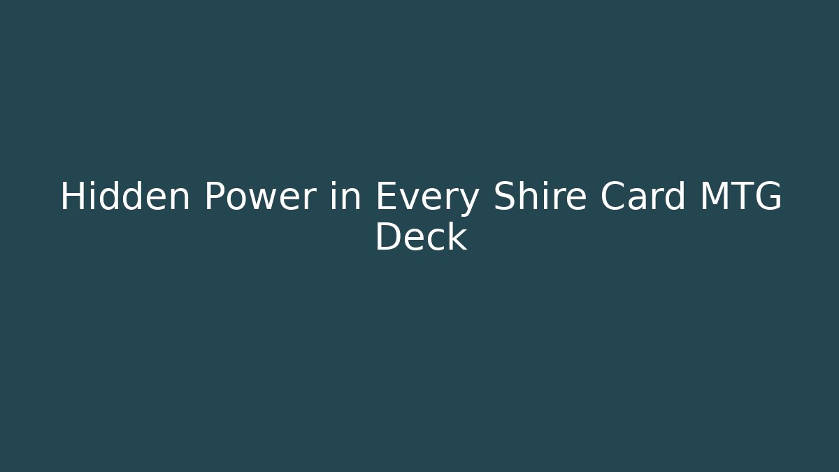 Hidden Power in Every Shire Card MTG Deck - Create More Assets