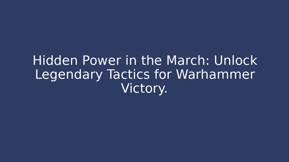 Hidden Power in the March: Unlock Legendary Tactics for Warhammer Victory.