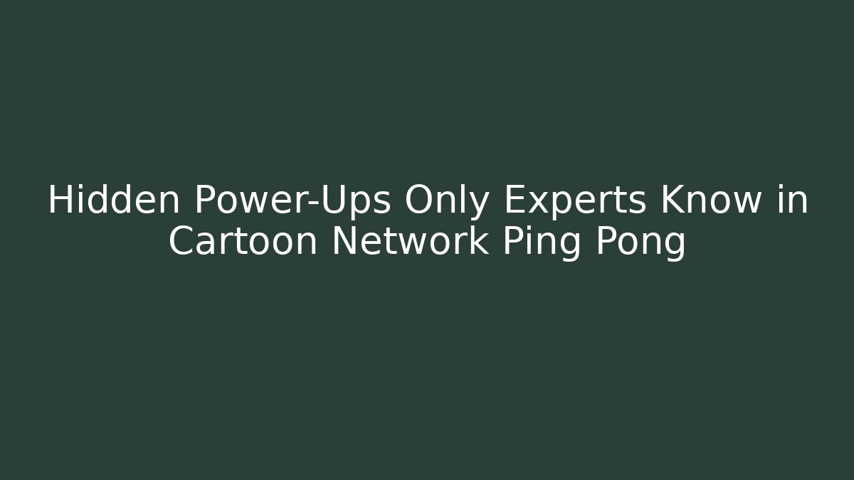 Hidden Power-Ups Only Experts Know in Cartoon Network Ping Pong - Create More Assets