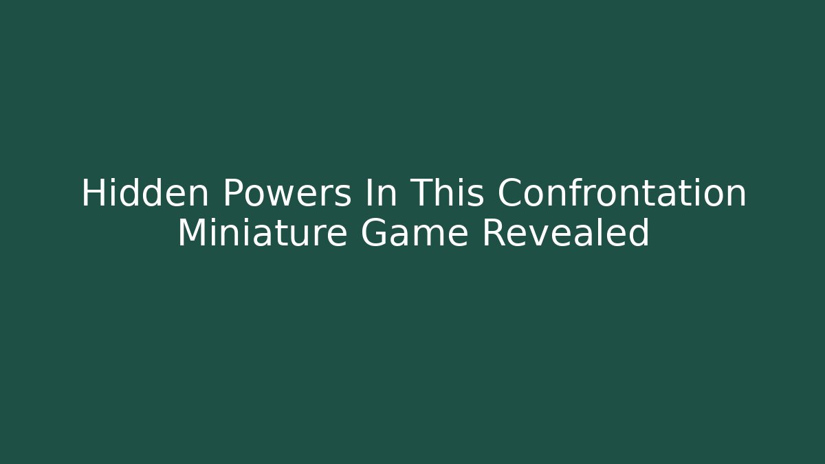 Hidden Powers In This Confrontation Miniature Game Revealed