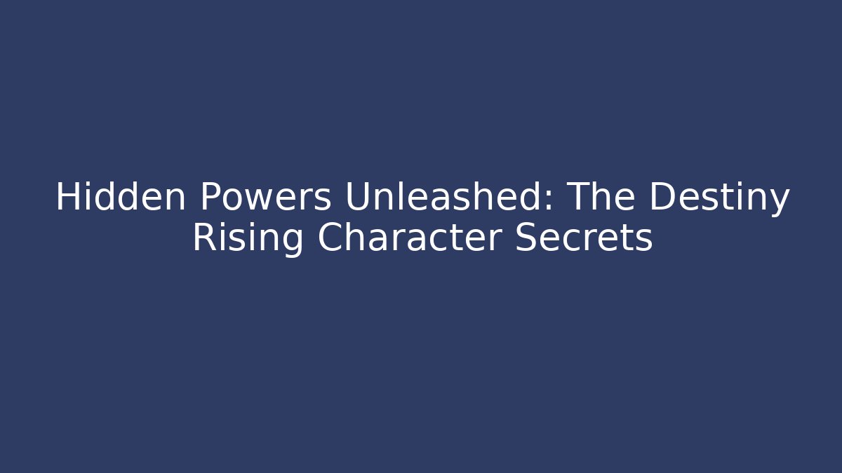 Hidden Powers Unleashed: The Destiny Rising Character Secrets