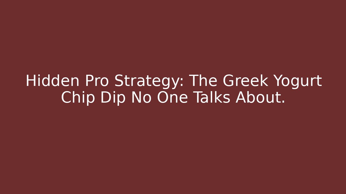 Hidden Pro Strategy: The Greek Yogurt Chip Dip No One Talks About.