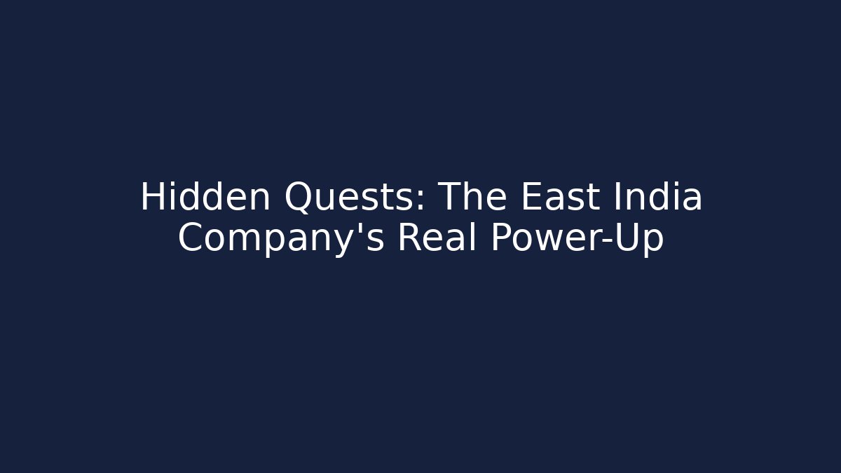 Hidden Quests: The East India Company's Real Power-Up