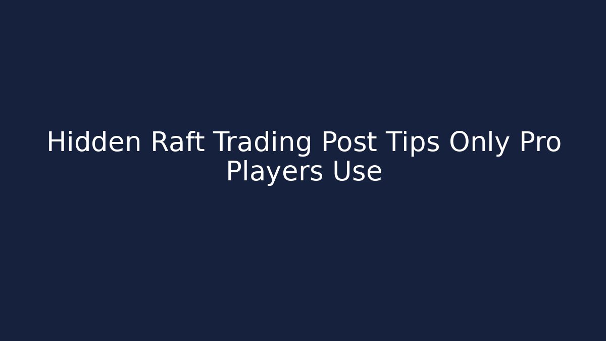 Hidden Raft Trading Post Tips Only Pro Players Use