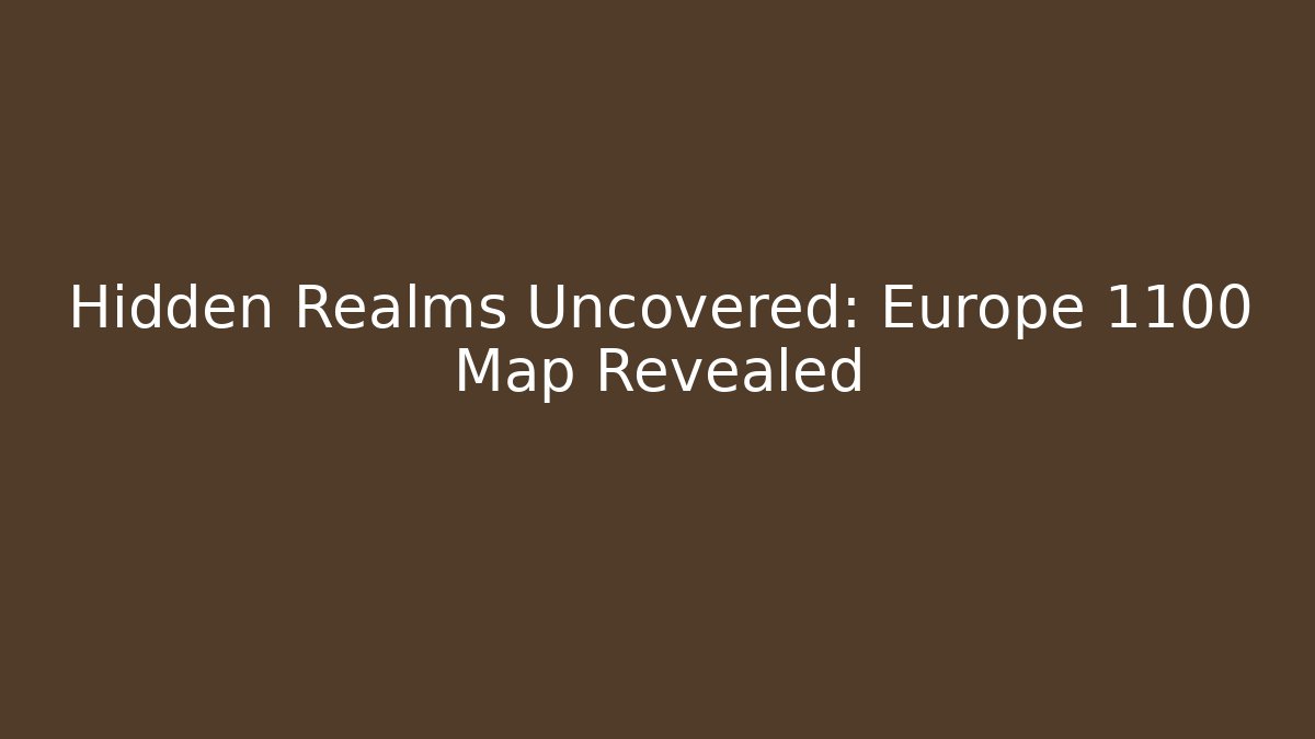 Hidden Realms Uncovered: Europe 1100 Map Revealed