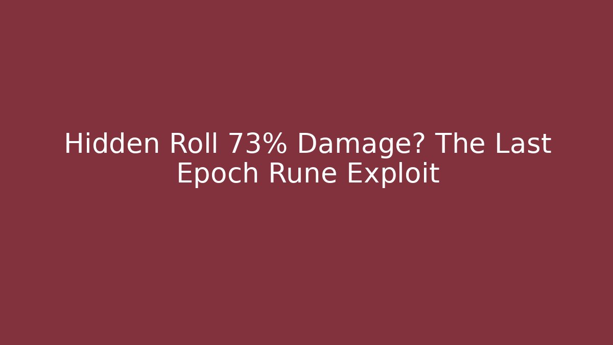 Hidden Roll 73% Damage? The Last Epoch Rune Exploit