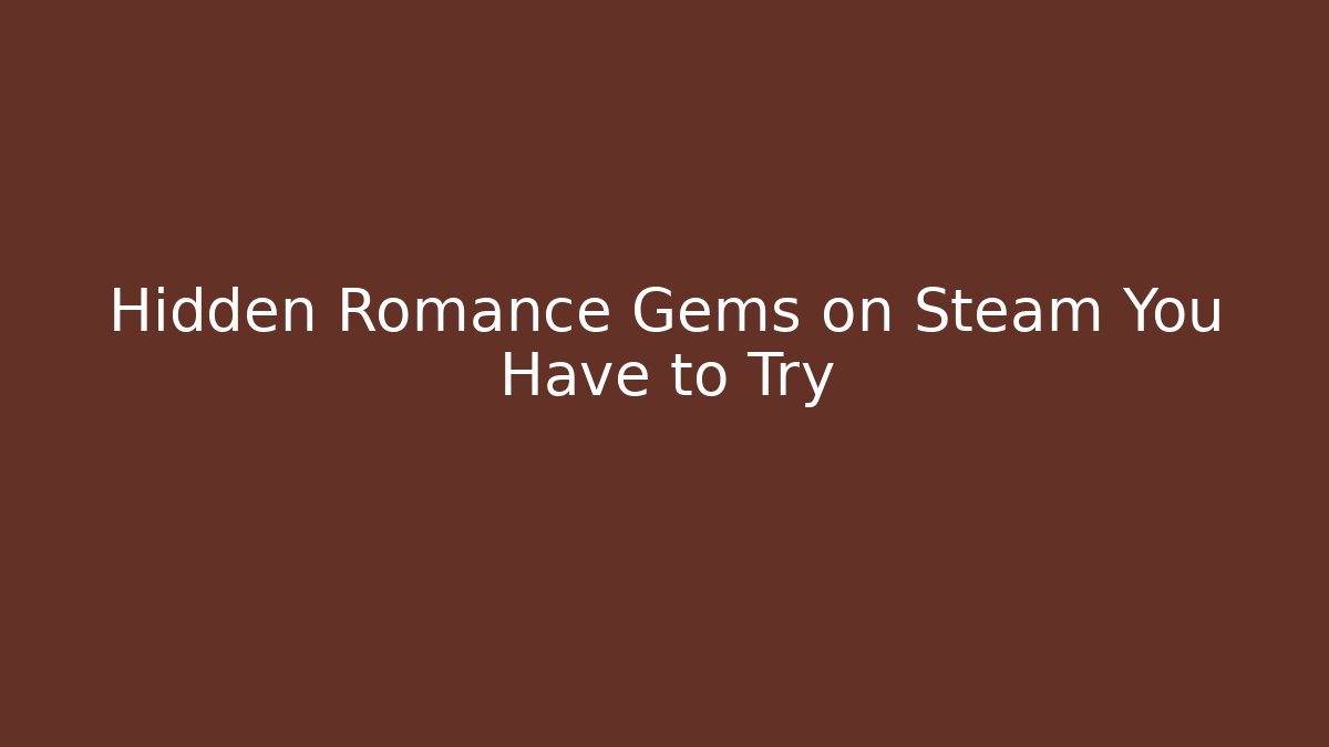 Hidden Romance Gems on Steam You Have to Try
