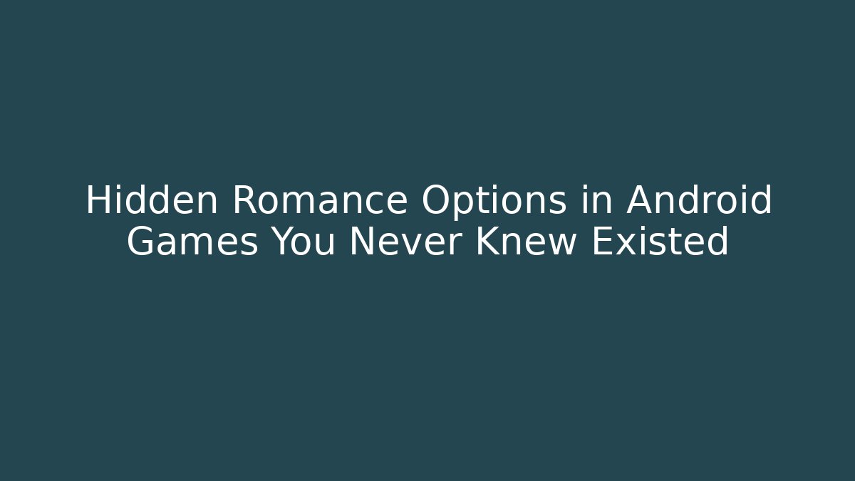 Hidden Romance Options in Android Games You Never Knew Existed - Create More Assets