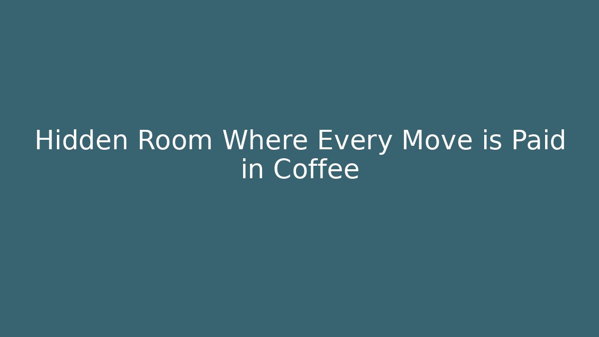 Hidden Room Where Every Move is Paid in Coffee