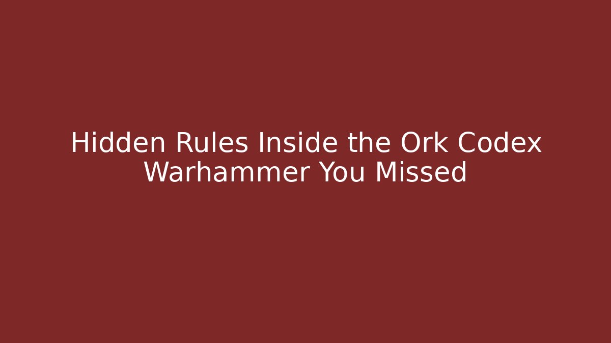 Hidden Rules Inside the Ork Codex Warhammer You Missed
