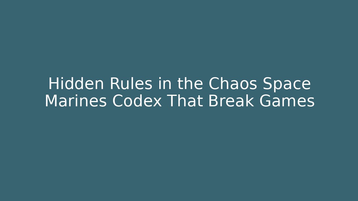 Hidden Rules in the Chaos Space Marines Codex That Break Games