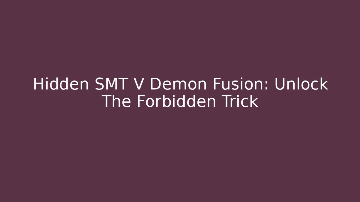 Hidden SMT V Demon Fusion: Unlock The Forbidden Trick