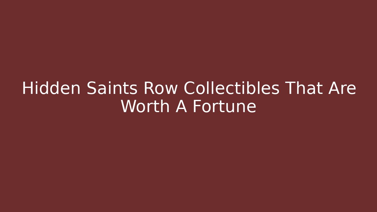 Hidden Saints Row Collectibles That Are Worth A Fortune