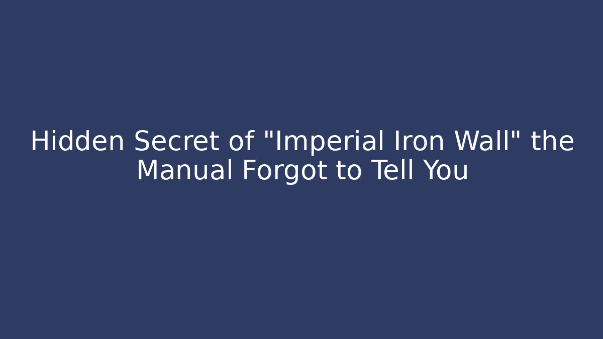 Hidden Secret of "Imperial Iron Wall" the Manual Forgot to Tell You