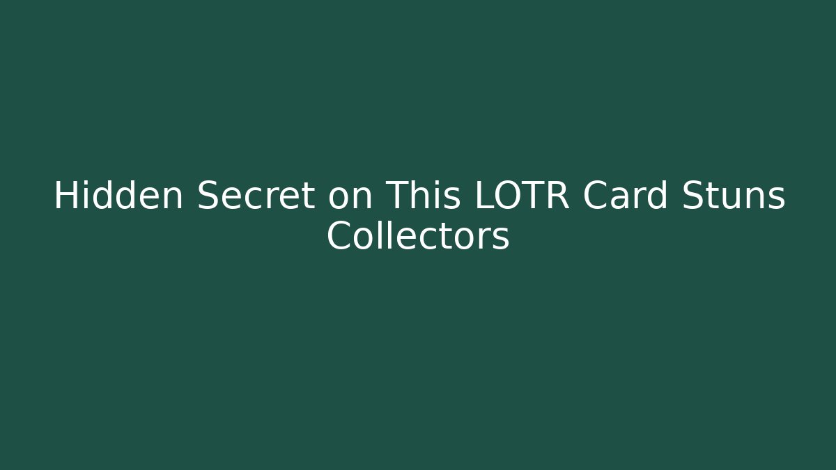Hidden Secret on This LOTR Card Stuns Collectors