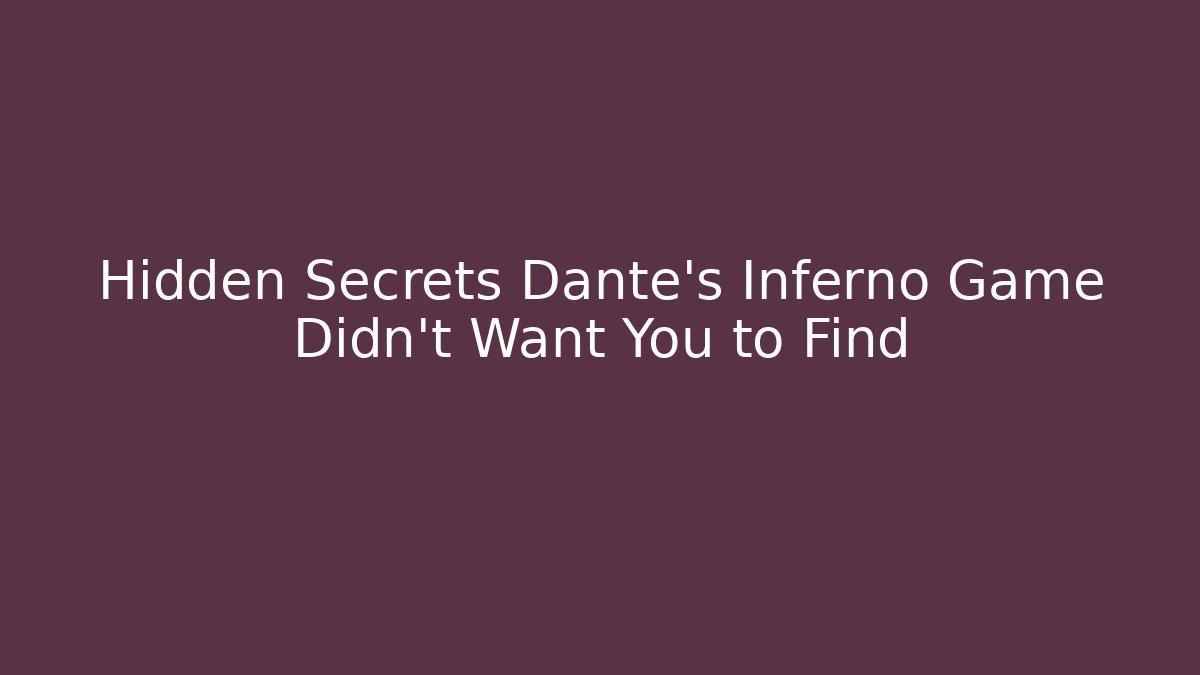 Hidden Secrets Dante's Inferno Game Didn't Want You to Find