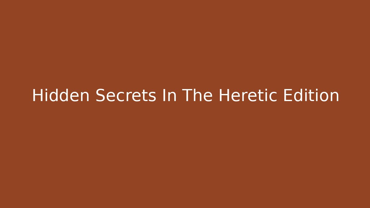 Hidden Secrets In The Heretic Edition