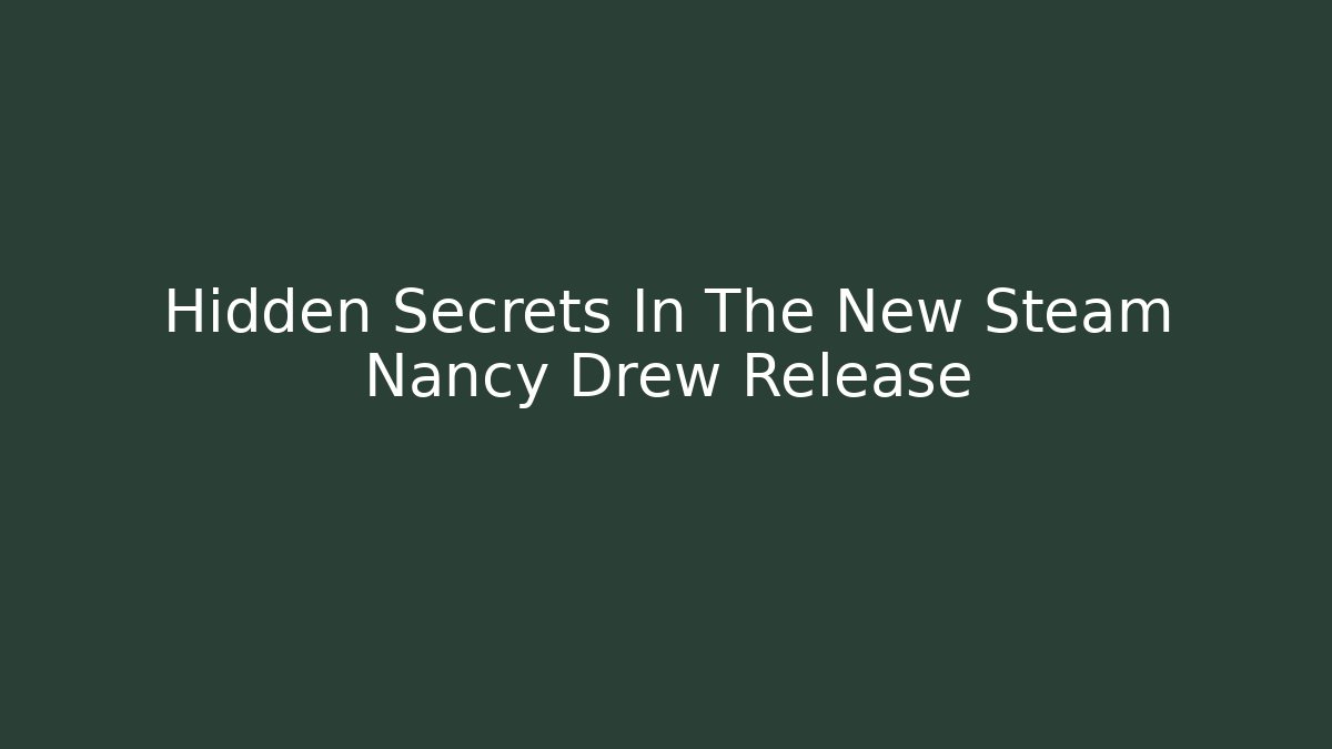 Hidden Secrets In The New Steam Nancy Drew Release - Create More Assets