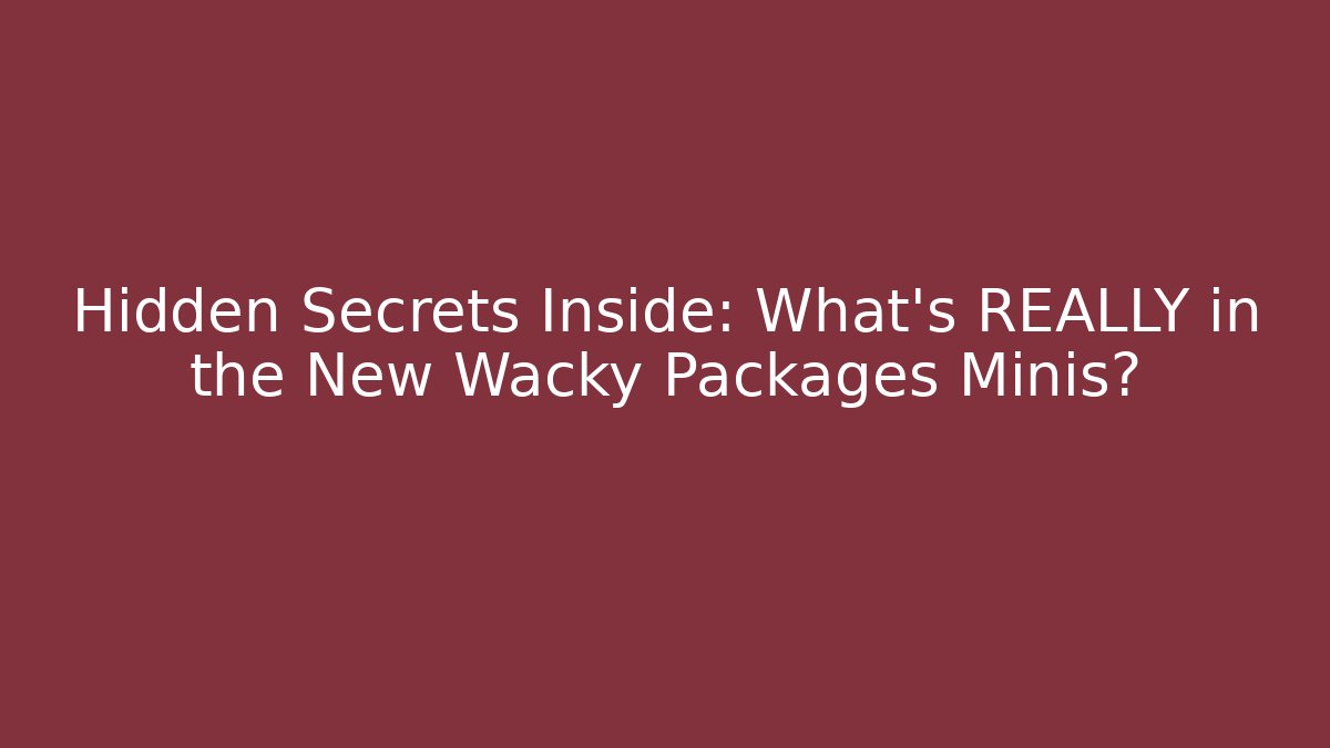 Hidden Secrets Inside: What's REALLY in the New Wacky Packages Minis?
