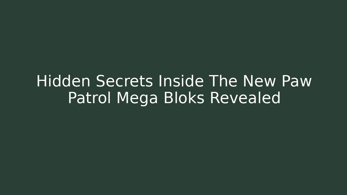 Hidden Secrets Inside The New Paw Patrol Mega Bloks Revealed