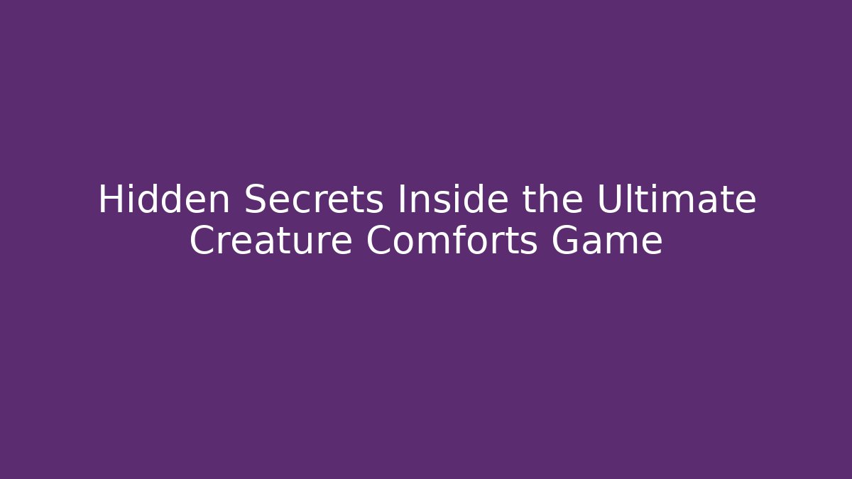 Hidden Secrets Inside the Ultimate Creature Comforts Game - Create More Assets