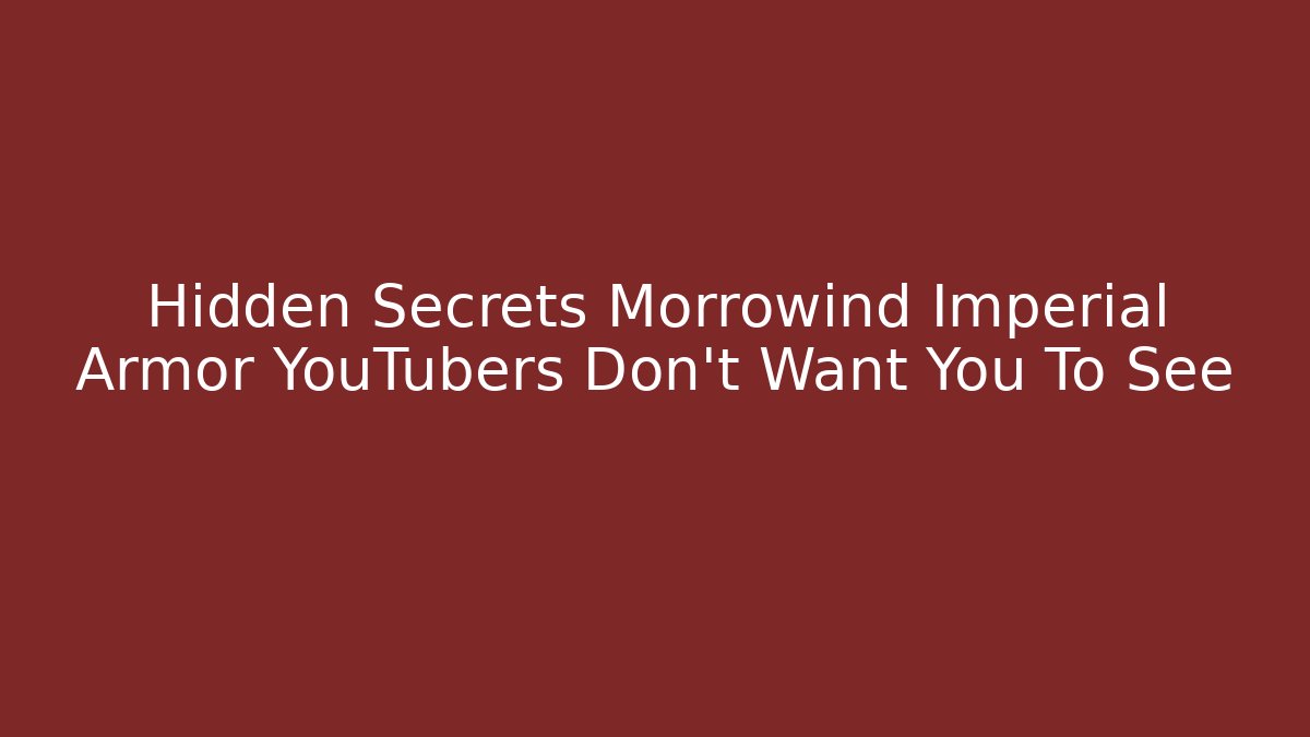 Hidden Secrets Morrowind Imperial Armor YouTubers Don't Want You To See
