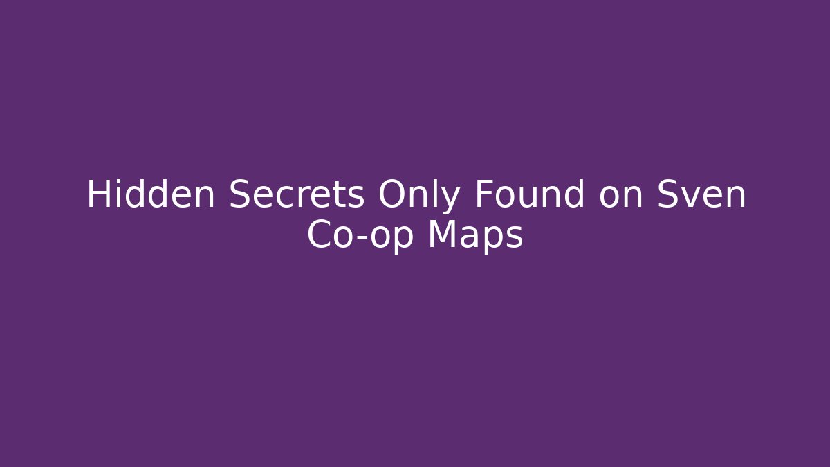 Hidden Secrets Only Found on Sven Co-op Maps - Create More Assets