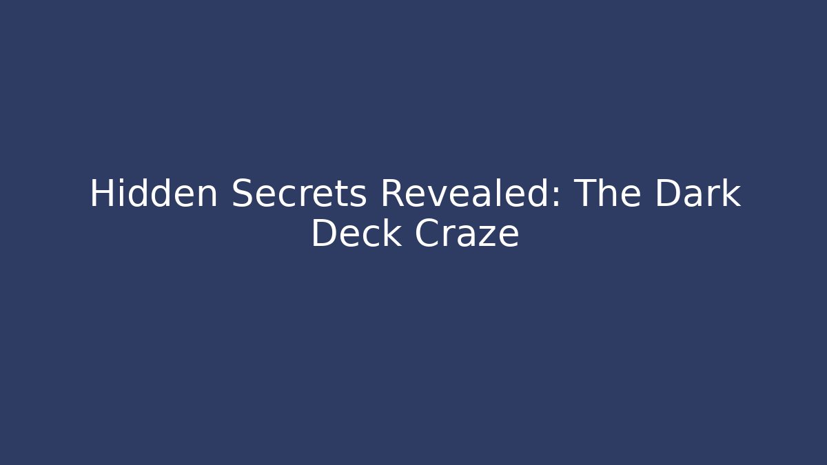 Hidden Secrets Revealed: The Dark Deck Craze