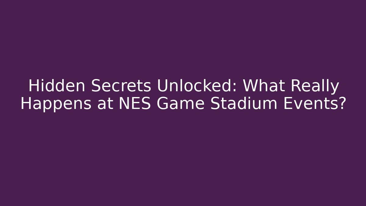 Hidden Secrets Unlocked: What Really Happens at NES Game Stadium Events?
