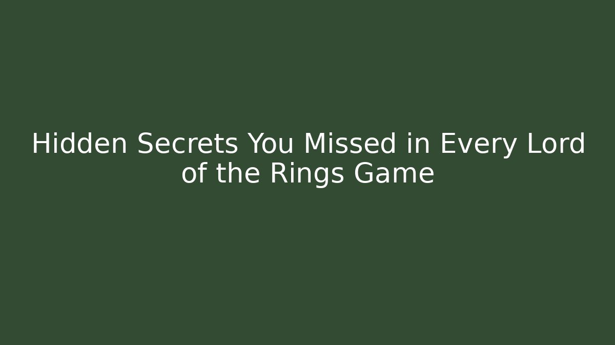 Hidden Secrets You Missed in Every Lord of the Rings Game