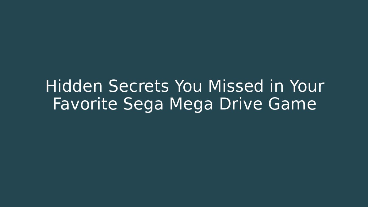 Hidden Secrets You Missed in Your Favorite Sega Mega Drive Game