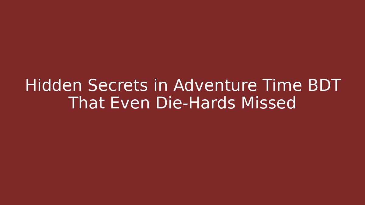 Hidden Secrets in Adventure Time BDT That Even Die-Hards Missed