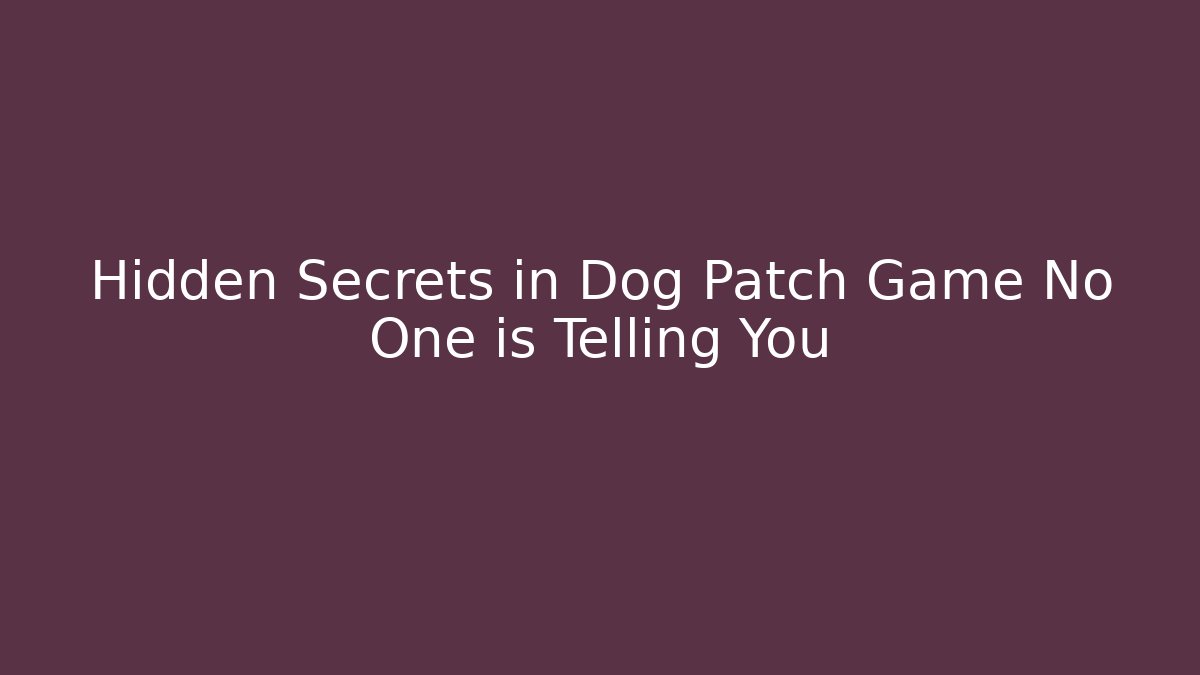 Hidden Secrets in Dog Patch Game No One is Telling You