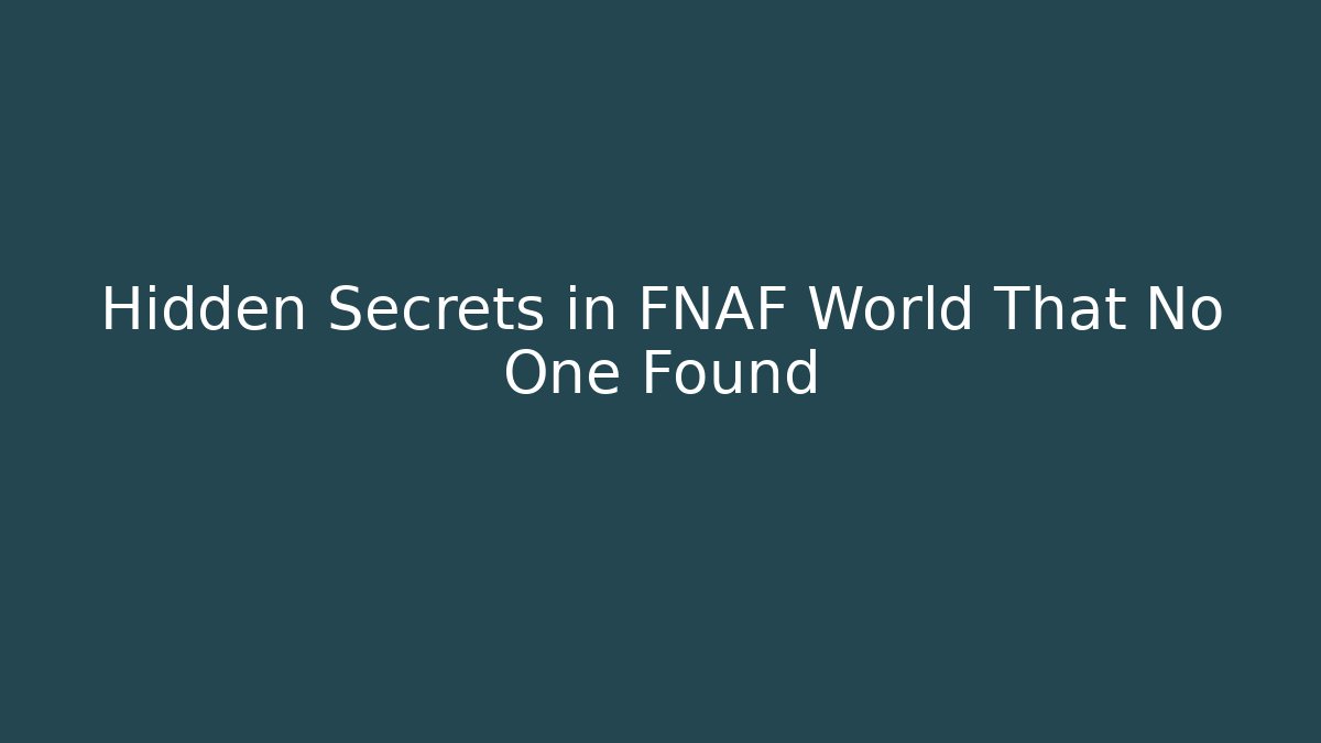 Hidden Secrets in FNAF World That No One Found
