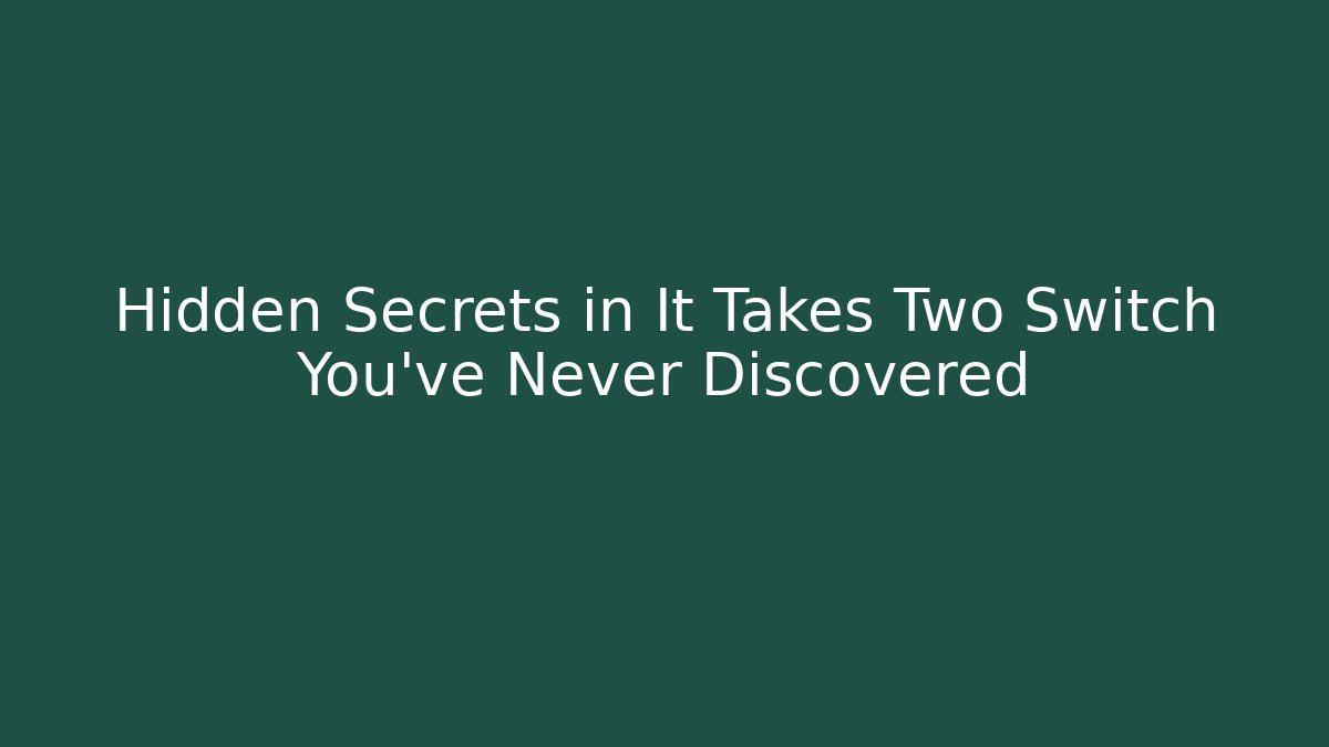 Hidden Secrets in It Takes Two Switch You’ve Never Discovered