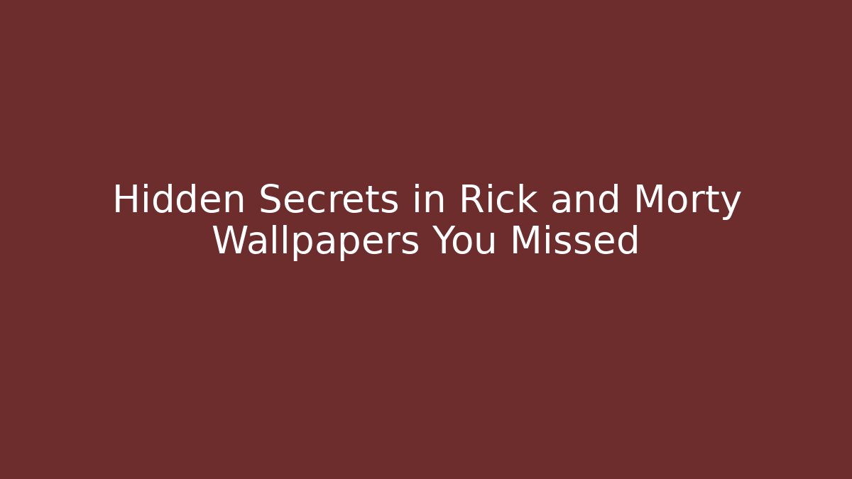 Hidden Secrets in Rick and Morty Wallpapers You Missed