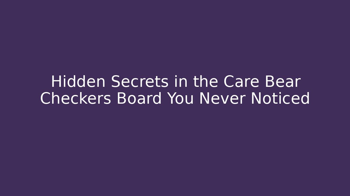 Hidden Secrets in the Care Bear Checkers Board You Never Noticed