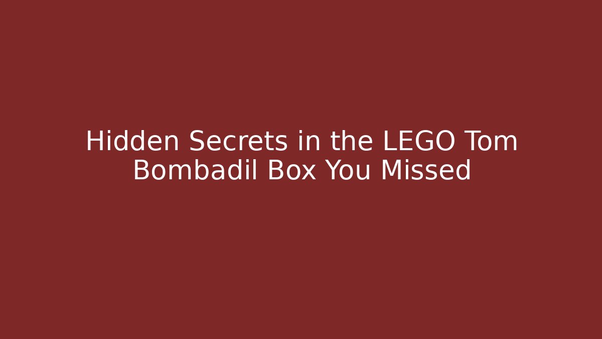 Hidden Secrets in the LEGO Tom Bombadil Box You Missed
