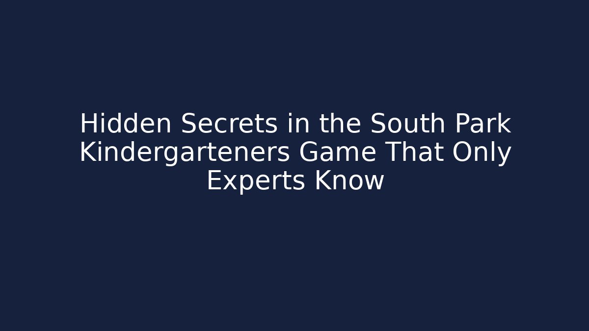 Hidden Secrets in the South Park Kindergarteners Game That Only Experts Know