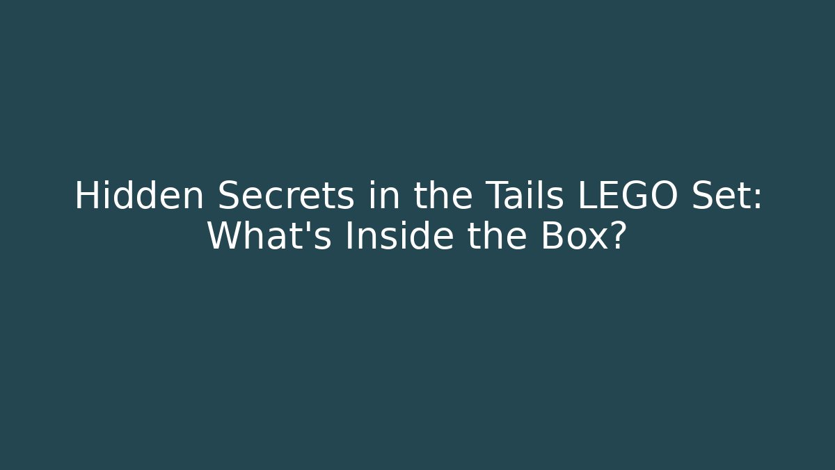 Hidden Secrets in the Tails LEGO Set: What's Inside the Box?