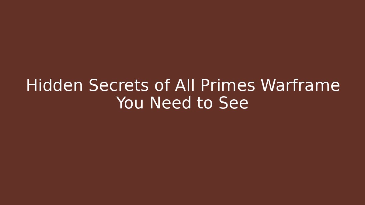 Hidden Secrets of All Primes Warframe You Need to See