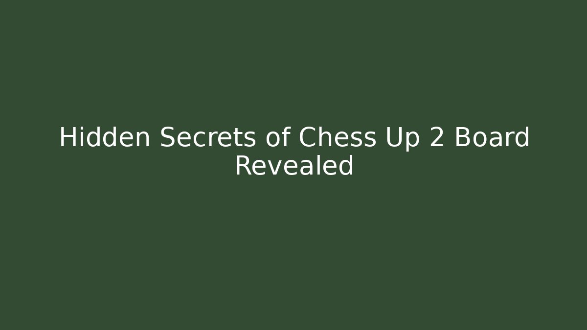 Hidden Secrets of Chess Up 2 Board Revealed
