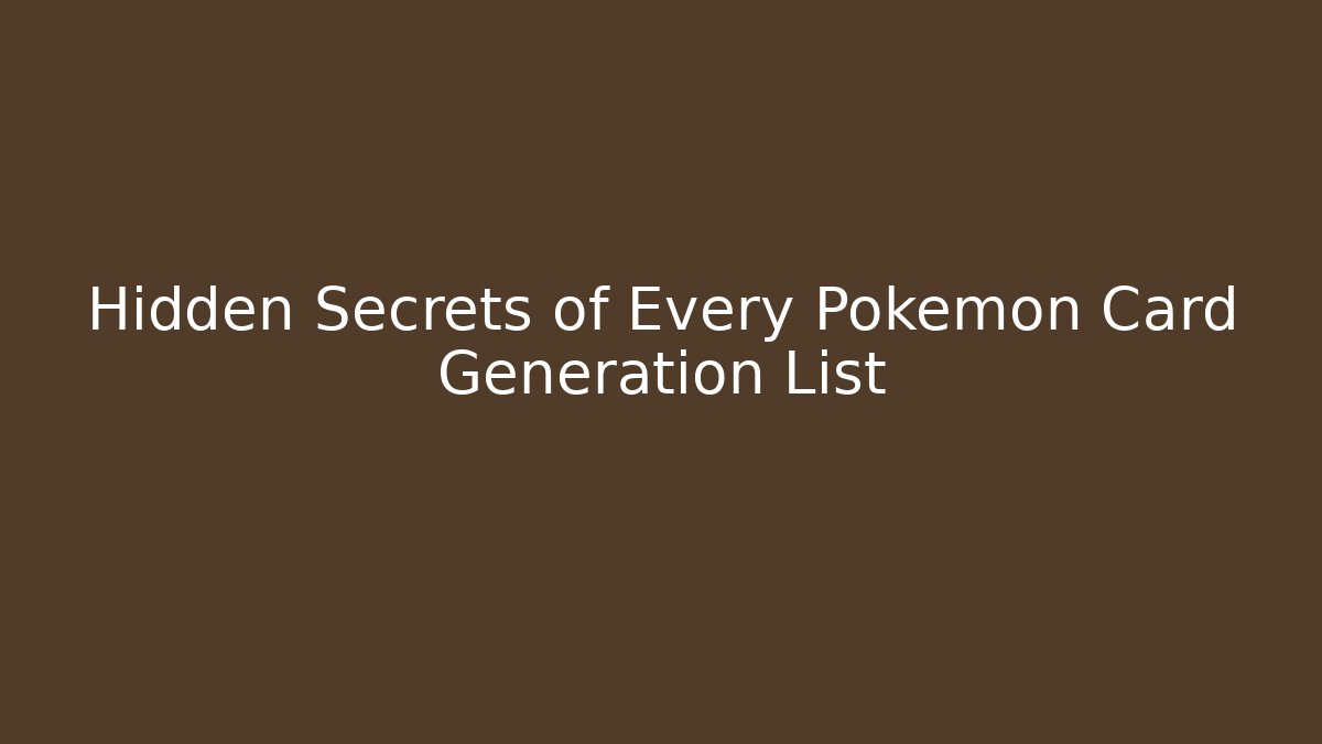 Hidden Secrets of Every Pokemon Card Generation List