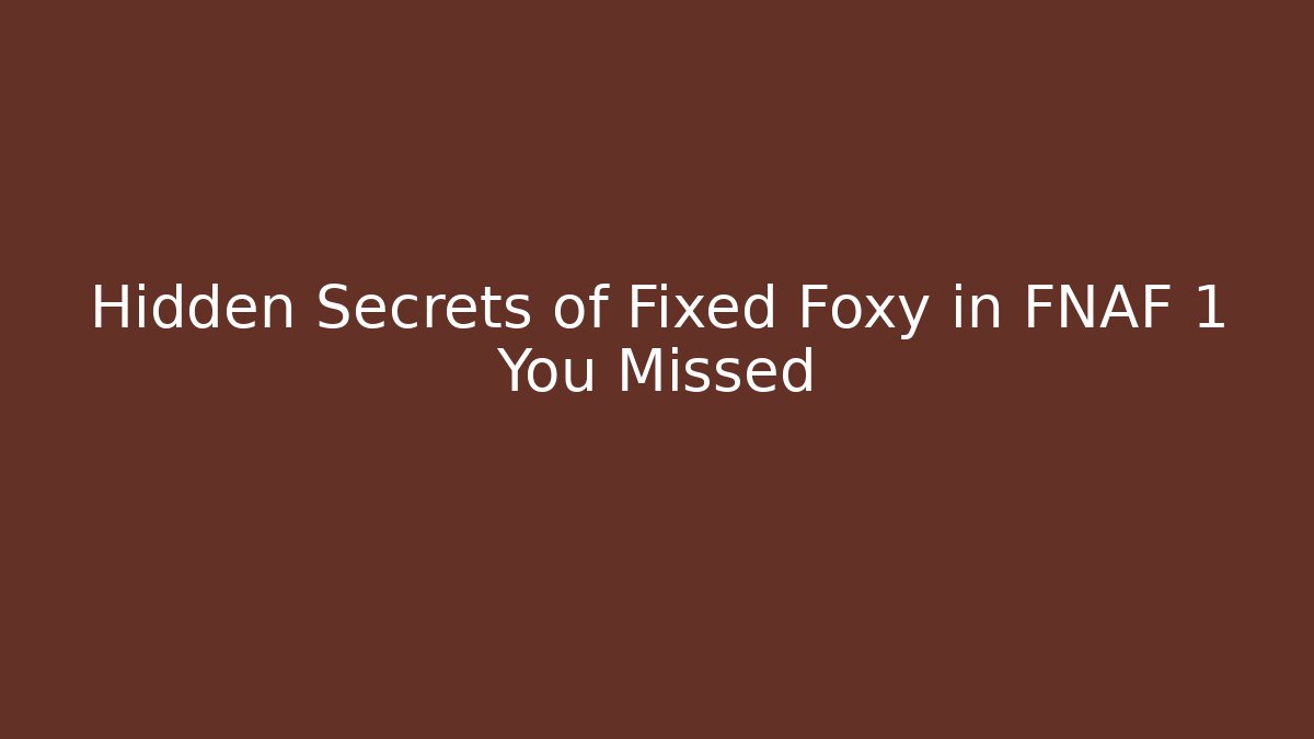 Hidden Secrets of Fixed Foxy in FNAF 1 You Missed