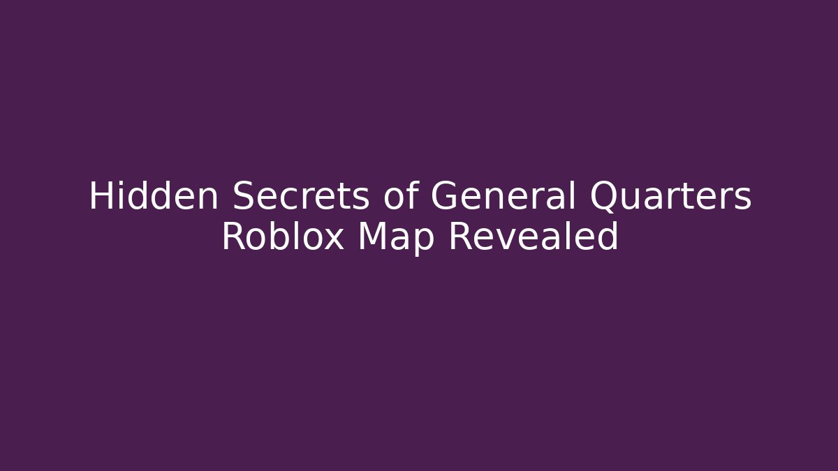 Hidden Secrets of General Quarters Roblox Map Revealed