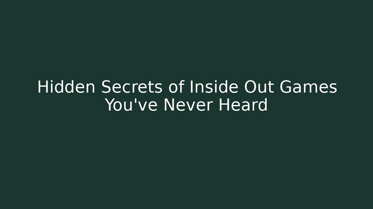 Hidden Secrets of Inside Out Games You’ve Never Heard
